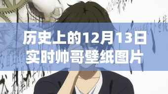 历史上的动漫帅哥壁纸图片,12月13日的独特魅力与争议动漫版实时壁纸分享