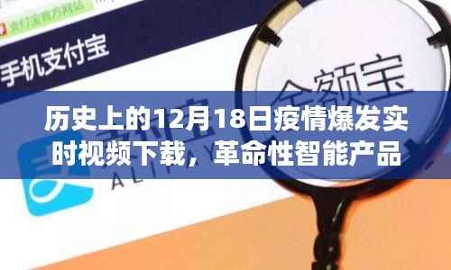 12月18日,疫情爆发与智能产品揭秘,科技重塑历史记忆,见证时代变迁的实时视频下载日