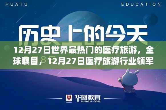 全球瞩目!医疗旅游行业领军之选,世界最热门的医疗旅游目的地,12月27日聚焦点