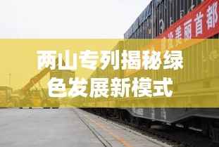 两山专列揭秘绿色发展新模式