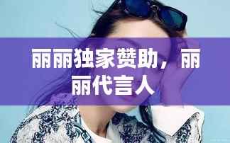 丽丽独家赞助,丽丽代言人