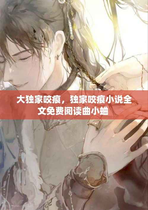 大独家咬痕,独家咬痕小说全文免费阅读曲小蛐