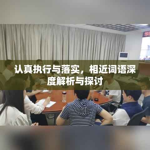 认真执行与落实,相近词语深度解析与探讨
