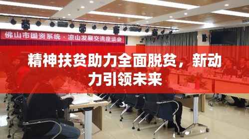 精神扶贫助力全面脱贫,新动力引领未来