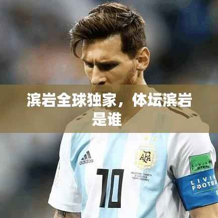 滨岩全球独家,体坛滨岩是谁