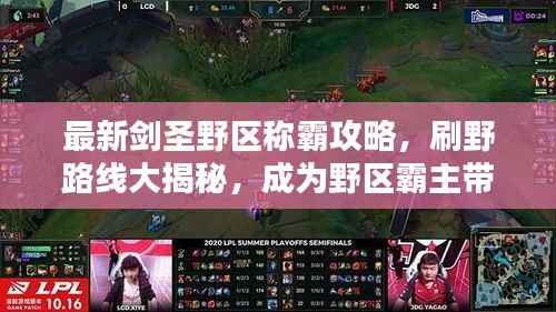 最新剑圣野区称霸攻略,刷野路线大揭秘,成为野区霸主带你飞!