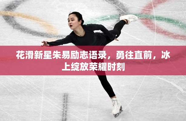 花滑新星朱易励志语录，勇往直前，冰上绽放荣耀时刻