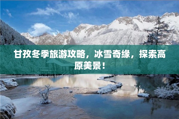 甘孜冬季旅游攻略,冰雪奇缘,探索高原美景!