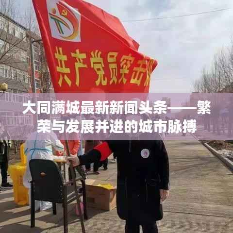 大同满城最新新闻头条——繁荣与发展并进的城市脉搏