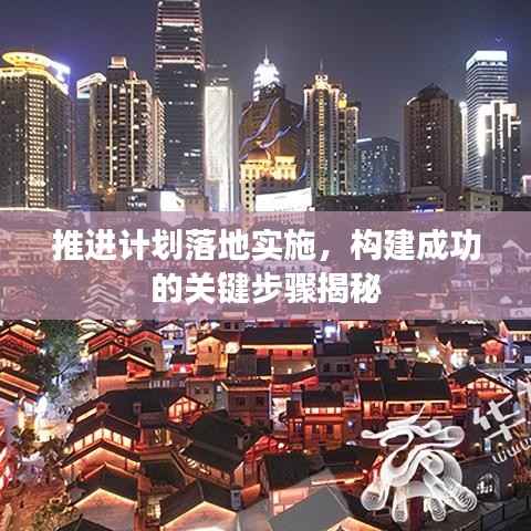 推进计划落地实施,构建成功的关键步骤揭秘