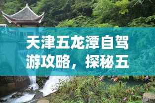 天津五龙潭自驾游攻略,探秘五龙潭,畅游天津美景!