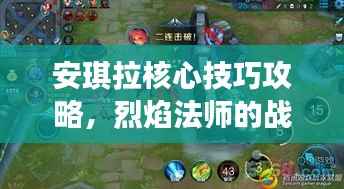 安琪拉核心技巧攻略,烈焰法师的战场制胜之道