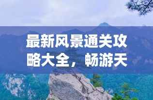 最新风景通关攻略大全,畅游天下美景秘籍全掌握