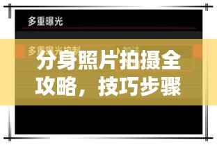 分身照片拍摄全攻略,技巧步骤揭秘,让你轻松出片!