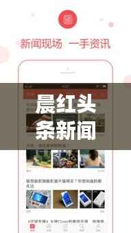 晨红头条新闻,探索最新热点,时事动态尽在掌握