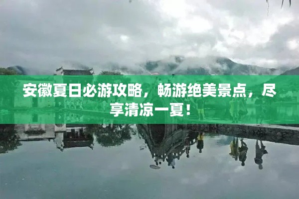 安徽夏日必游攻略，畅游绝美景点，尽享清凉一夏！