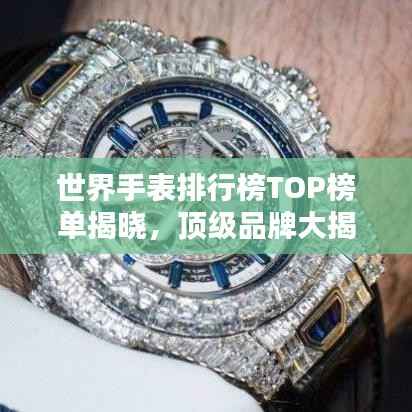 世界手表排行榜TOP榜单揭晓,顶级品牌大揭秘!