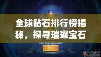 全球钻石排行榜揭秘，探寻璀璨宝石的王者地位！