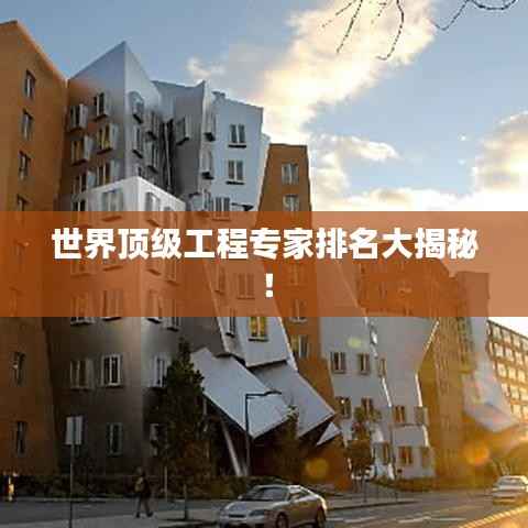 世界顶级工程专家排名大揭秘!