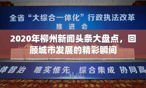 2020年柳州新闻头条大盘点,回顾城市发展的精彩瞬间