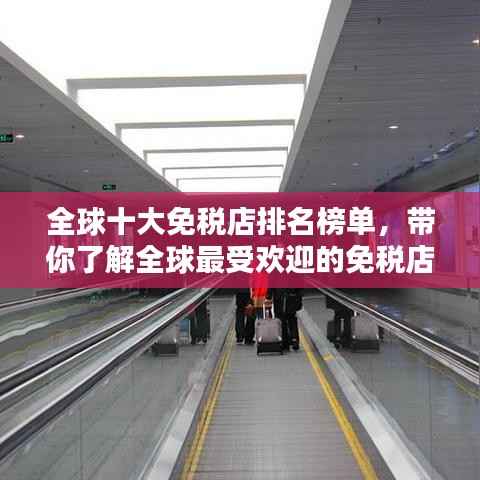 全球十大免税店排名榜单,带你了解全球最受欢迎的免税店!