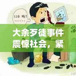 大余歹徒事件震惊社会,紧急处置引发关注热议