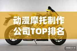 动漫摩托制作公司TOP排名榜单揭晓!