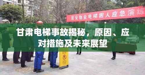 甘肃电梯事故揭秘，原因、应对措施及未来展望