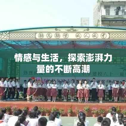 情感与生活,探索澎湃力量的不断高潮