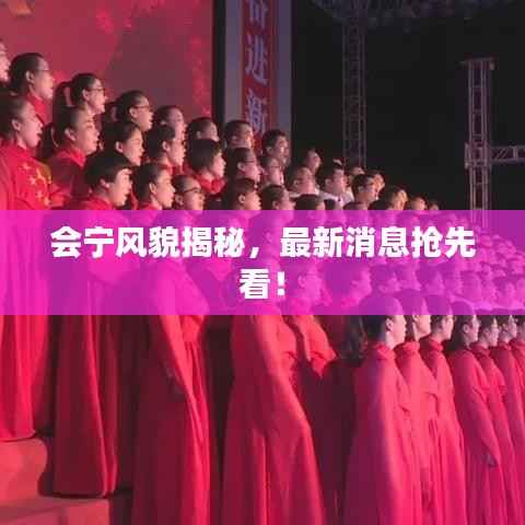 会宁风貌揭秘,最新消息抢先看!