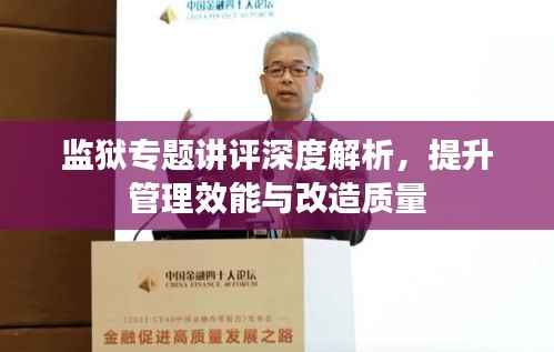 监狱专题讲评深度解析,提升管理效能与改造质量