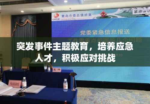突发事件主题教育,培养应急人才,积极应对挑战